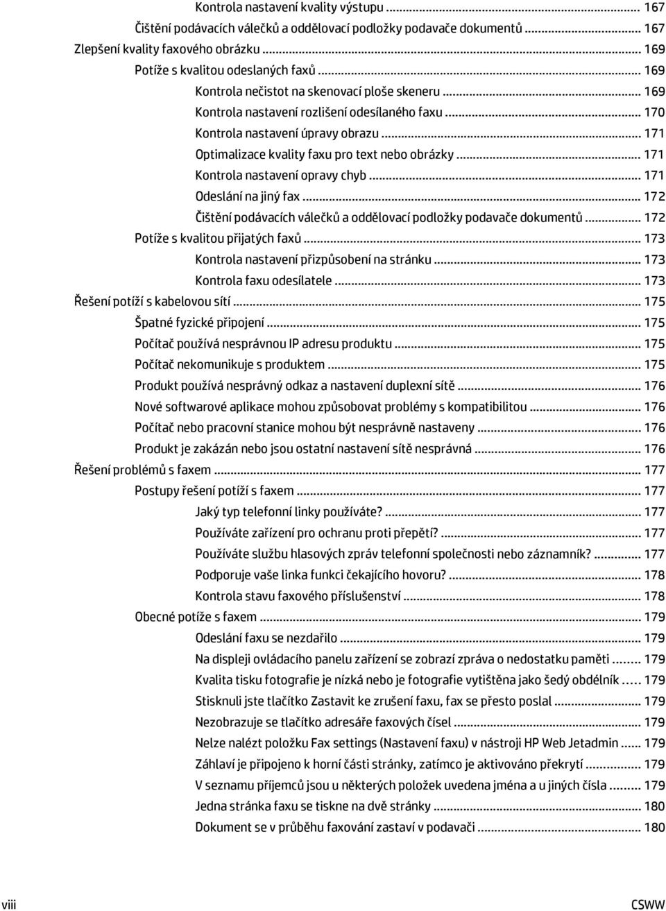 .. 171 Kontrola nastavení opravy chyb... 171 Odeslání na jiný fax... 172 Čištění podávacích válečků a oddělovací podložky podavače dokumentů... 172 Potíže s kvalitou přijatých faxů.