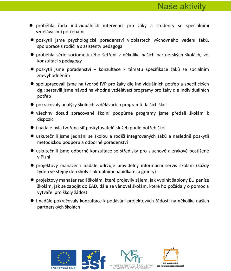 konzultací s pedagogy poskytli jsme poradenství konzultace k tématu specifikace žáků se sociálním znevýhodněním spolupracovali jsme na tvorbě IVP pro žáky dle individuálních potřeb a specifických dg.