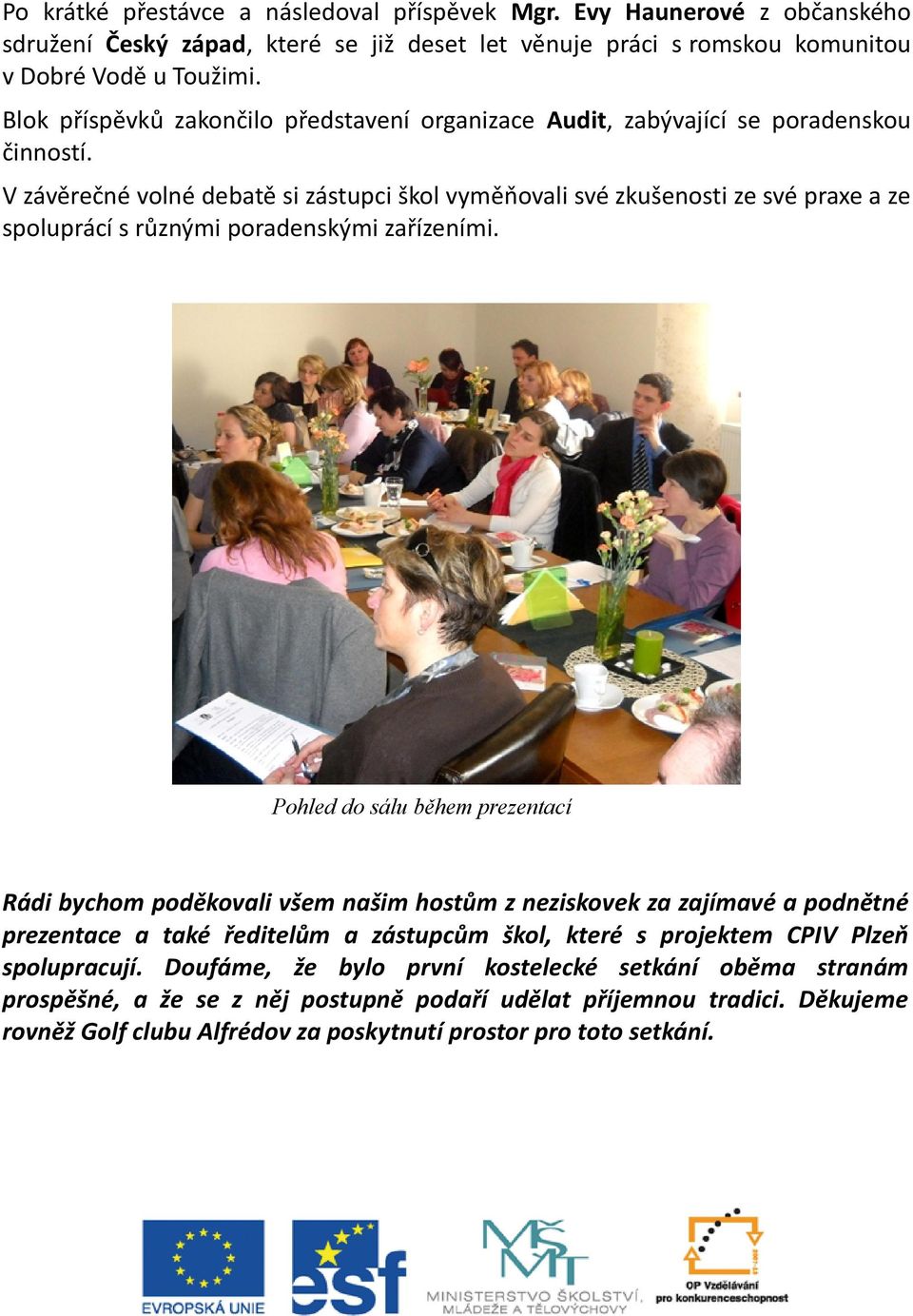 V závěrečné volné debatě si zástupci škol vyměňovali své zkušenosti ze své praxe a ze spoluprácí s různými poradenskými zařízeními.