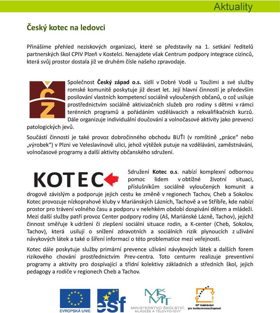 Její hlavní činností je především posilování vlastních kompetencí sociálně vyloučených občanů, o což usiluje prostřednictvím sociálně aktivizačních služeb pro rodiny s dětmi v rámci terénních