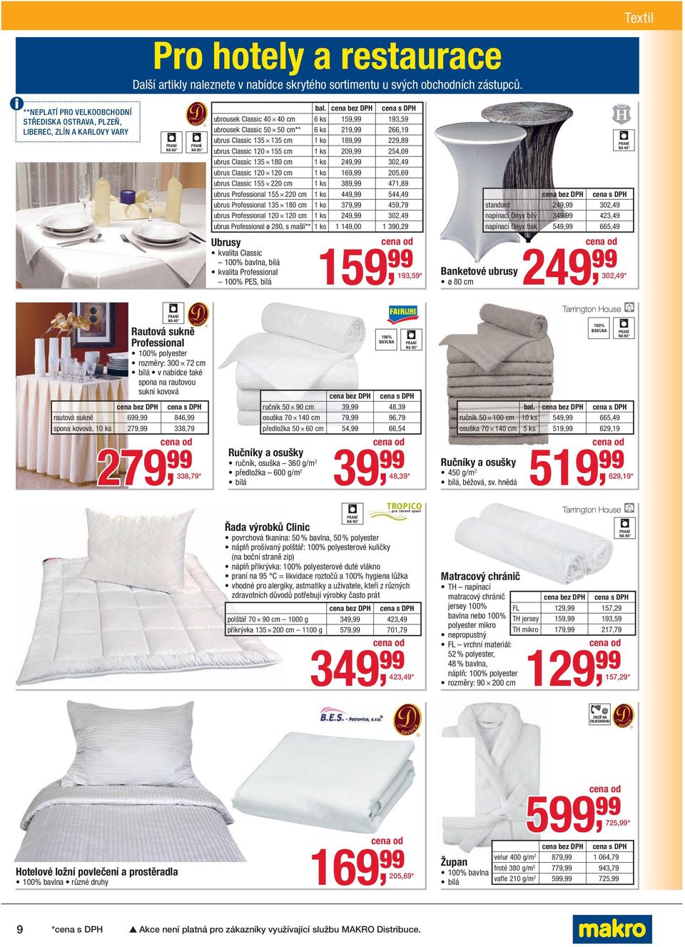 ubrousek Classic 40 40 cm 6 ks 159, 193,59 ubrousek Classic 50 50 cm **6 ks 219, 266,19 ubrus Classic 135 135 cm1 ks 189, 229,89 ubrus Classic 120 155 cm 1 ks 209, 254,09 ubrus Classic 135 180 cm 1