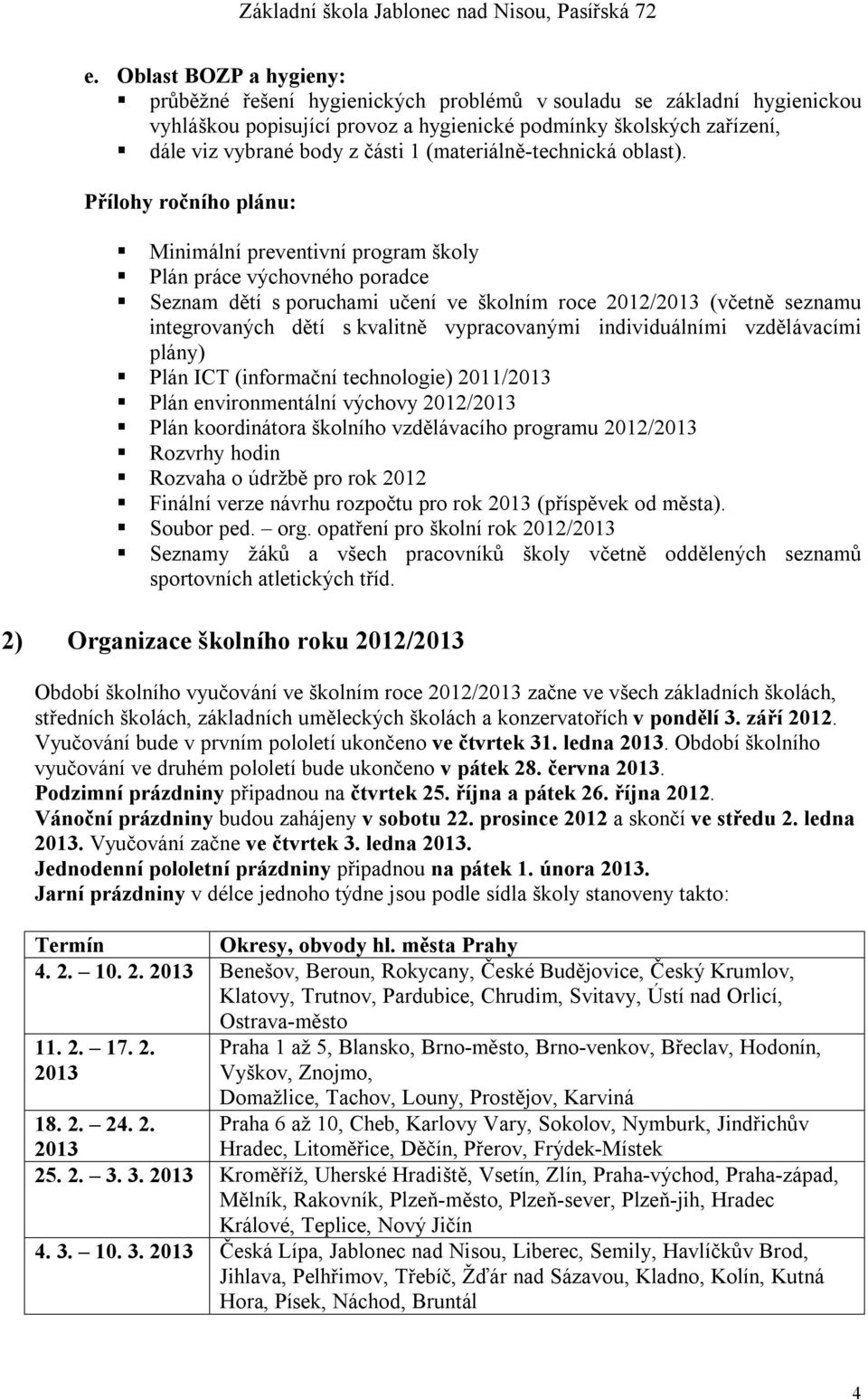 Přílohy ročního plánu: Minimální preventivní program školy Plán práce výchovného poradce Seznam dětí s poruchami učení ve školním roce 2012/2013 (včetně seznamu integrovaných dětí s kvalitně