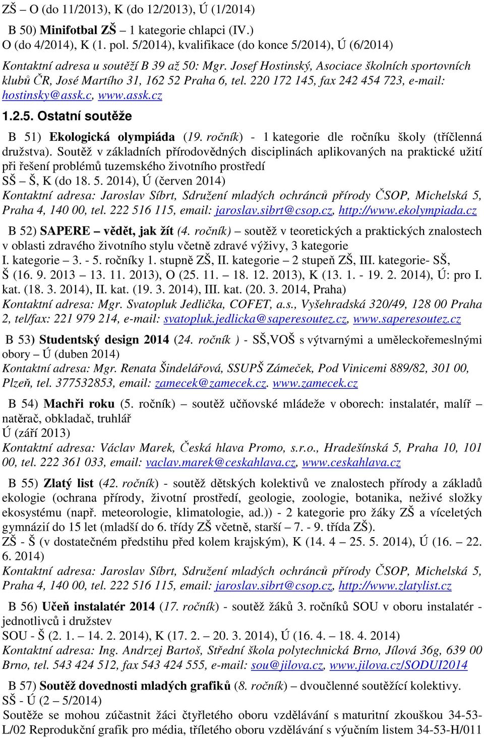 220 172 145, fax 242 454 723, e-mail: hostinsky@assk.c, www.assk.cz 1.2.5. Ostatní soutěže B 51) Ekologická olympiáda (19. ročník) - 1 kategorie dle ročníku školy (tříčlenná družstva).