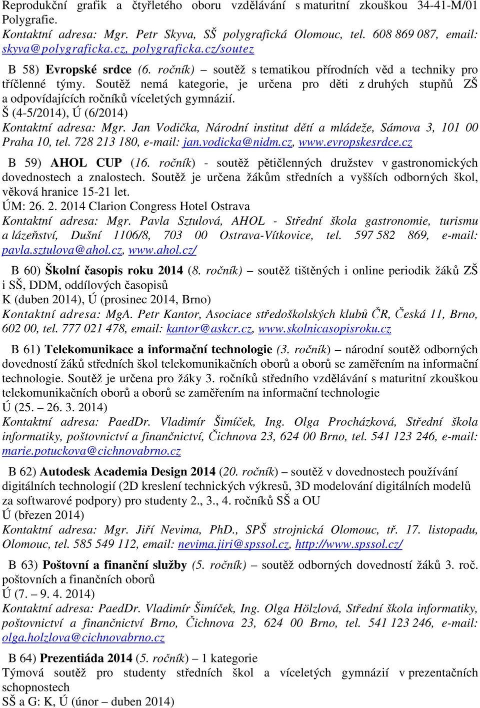 Soutěž nemá kategorie, je určena pro děti z druhých stupňů ZŠ a odpovídajících ročníků víceletých gymnázií. Š (4-5/2014), Ú (6/2014) Kontaktní adresa: Mgr.