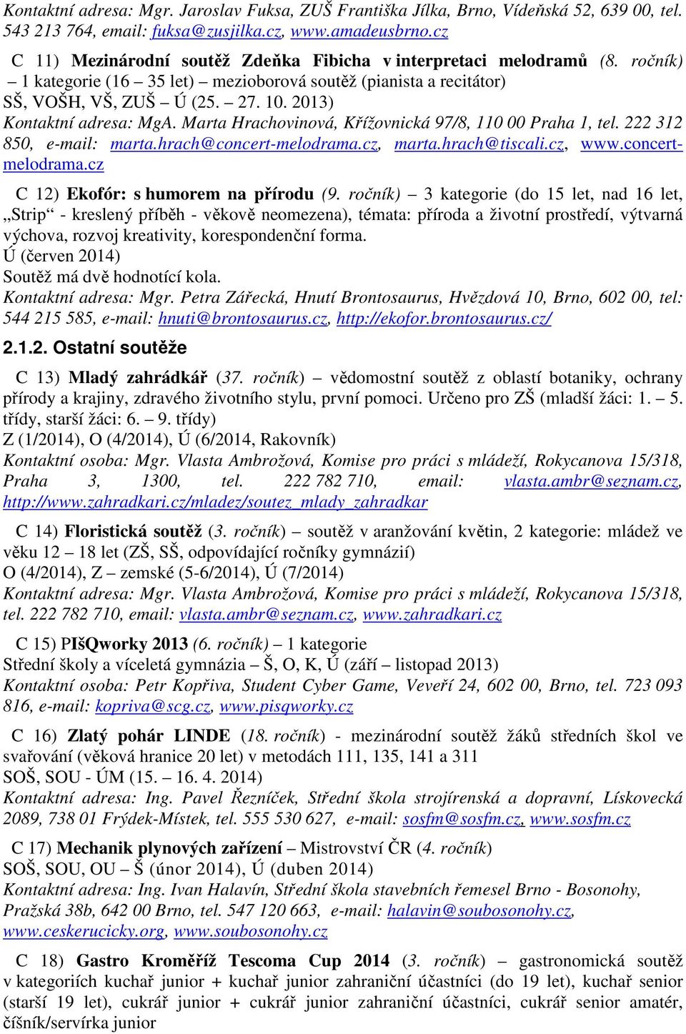 2013) Kontaktní adresa: MgA. Marta Hrachovinová, Křížovnická 97/8, 110 00 Praha 1, tel. 222 312 850, e-mail: marta.hrach@concert-melodrama.cz, marta.hrach@tiscali.cz, www.concertmelodrama.