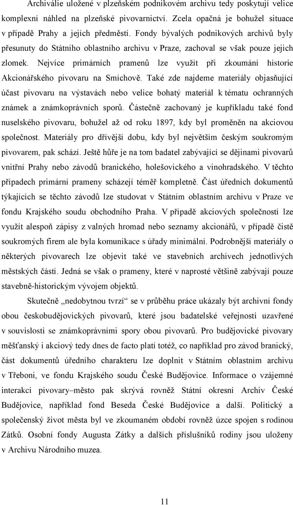 Nejvíce primárních pramenů lze využít při zkoumání historie Akcionářského pivovaru na Smíchově.