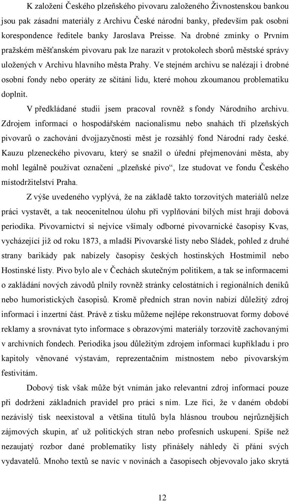 Ve stejném archivu se nalézají i drobné osobní fondy nebo operáty ze sčítání lidu, které mohou zkoumanou problematiku doplnit. V předkládané studii jsem pracoval rovněž s fondy Národního archivu.