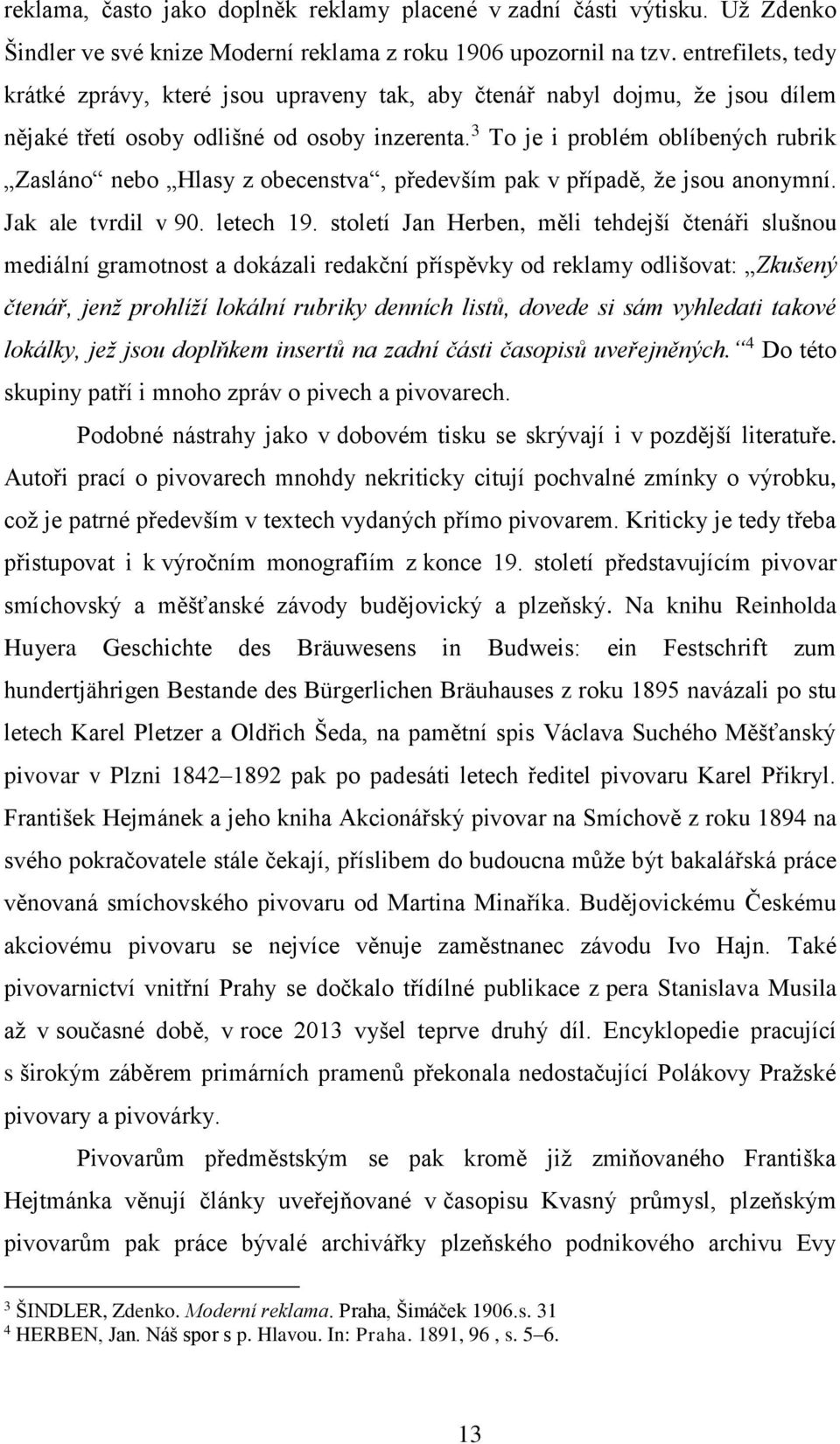 3 To je i problém oblíbených rubrik Zasláno nebo Hlasy z obecenstva, především pak v případě, že jsou anonymní. Jak ale tvrdil v 90. letech 19.