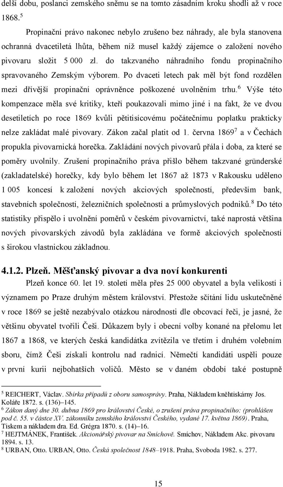 do takzvaného náhradního fondu propinačního spravovaného Zemským výborem. Po dvaceti letech pak měl být fond rozdělen mezi dřívější propinační oprávněnce poškozené uvolněním trhu.