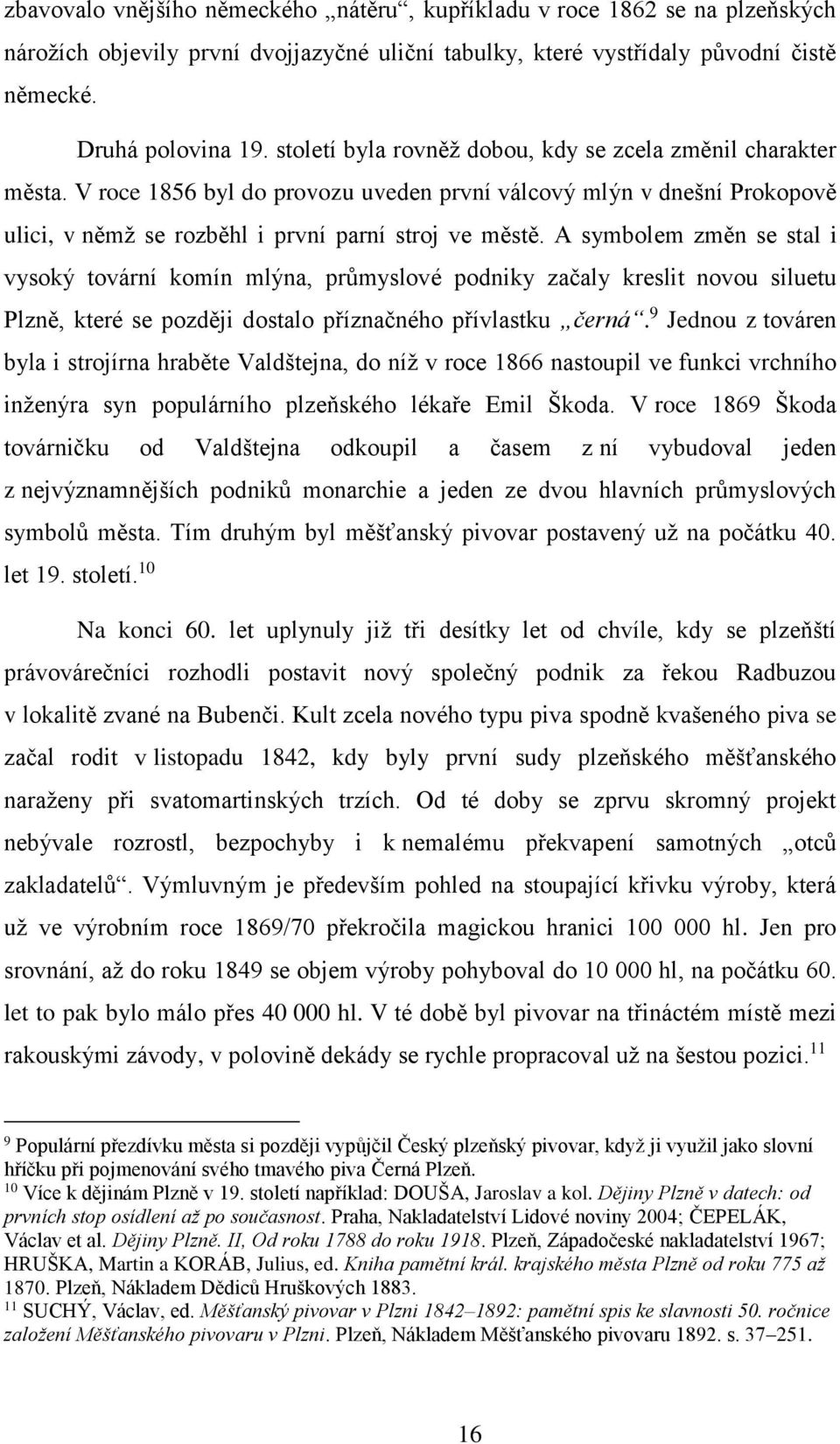 A symbolem změn se stal i vysoký tovární komín mlýna, průmyslové podniky začaly kreslit novou siluetu Plzně, které se později dostalo příznačného přívlastku černá.