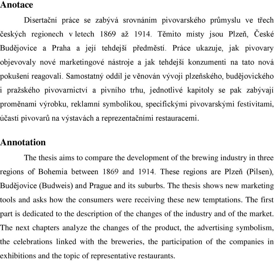 Samostatný oddíl je věnován vývoji plzeňského, budějovického i pražského pivovarnictví a pivního trhu, jednotlivé kapitoly se pak zabývají proměnami výrobku, reklamní symbolikou, specifickými