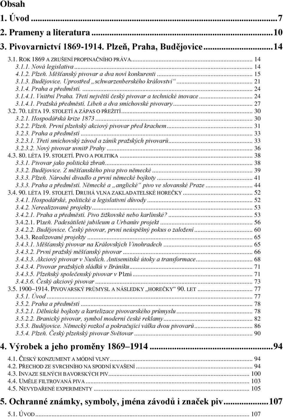 Libeň a dva smíchovské pivovary... 27 3.2. 70. LÉTA 19. STOLETÍ A ZÁPAS O PŘEŽITÍ... 30 3.2.1. Hospodářská krize 1873... 30 3.2.2. Plzeň. První plzeňský akciový pivovar před krachem... 31 3.2.3. Praha a předměstí.