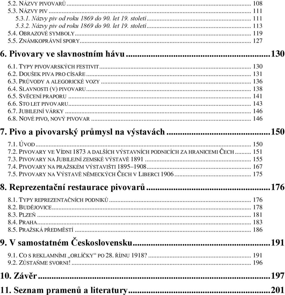 SLAVNOSTI (V) PIVOVARU... 138 6.5. SVĚCENÍ PRAPORU... 141 6.6. STO LET PIVOVARU... 143 6.7. JUBILEJNÍ VÁRKY... 146 6.8. NOVÉ PIVO, NOVÝ PIVOVAR... 146 7. Pivo a pivovarský průmysl na výstavách... 150 7.
