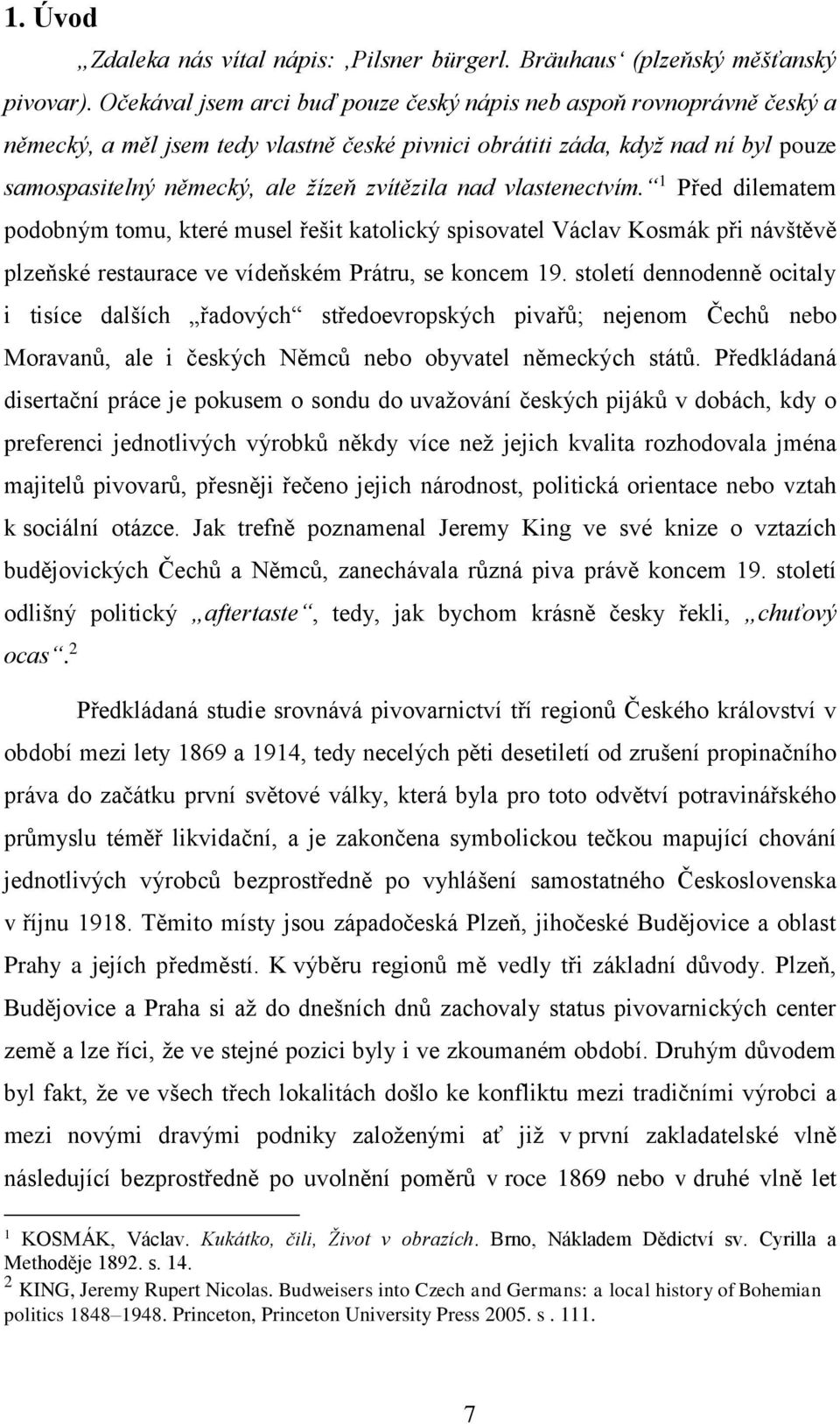 nad vlastenectvím. 1 Před dilematem podobným tomu, které musel řešit katolický spisovatel Václav Kosmák při návštěvě plzeňské restaurace ve vídeňském Prátru, se koncem 19.