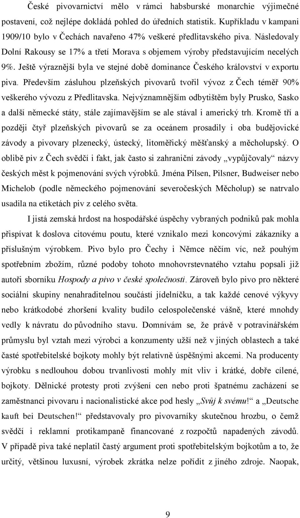 Ještě výraznější byla ve stejné době dominance Českého království v exportu piva. Především zásluhou plzeňských pivovarů tvořil vývoz z Čech téměř 90% veškerého vývozu z Předlitavska.