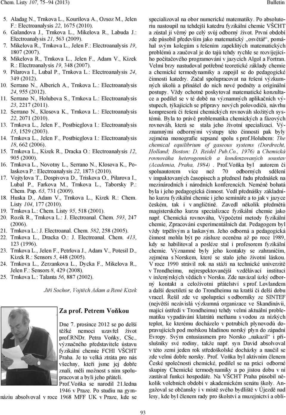 Pilarova I., Lubal P., Trnkova L.: Electroanalysis 24, 349 (2012). 10. Serrano N., Alberich A., Trnkova L.: Electroanalysis 24, 955 (2012). 11. Serrano N., Holubova S., Trnkova L.: Electroanalysis 23, 2217 (2011).