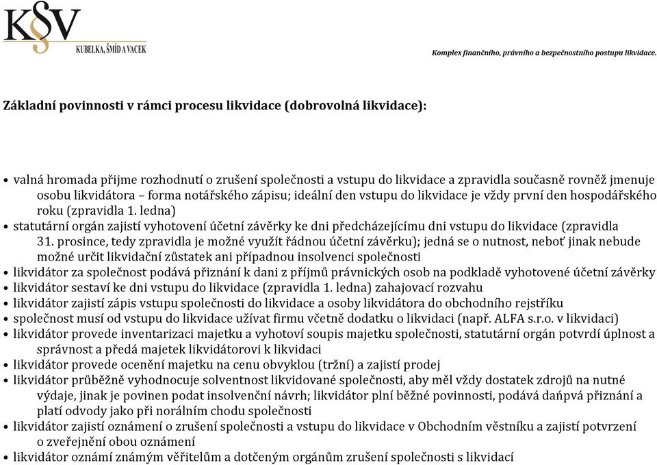 ledna) statutární orgán zajistí vyhotovení účetní závěrky ke dni předcházejícímu dni vstupu do likvidace (zpravidla 31.