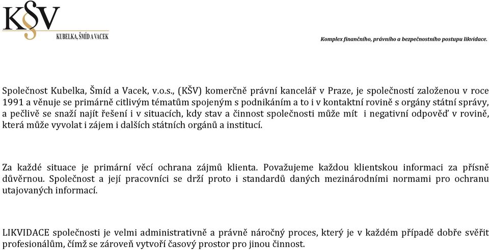 , (KŠV) komerčně právní kancelář v Praze, je společností založenou v roce 1991 a věnuje se primárně citlivým tématům spojeným s podnikáním a to i v kontaktní rovině s orgány státní správy, a pečlivě