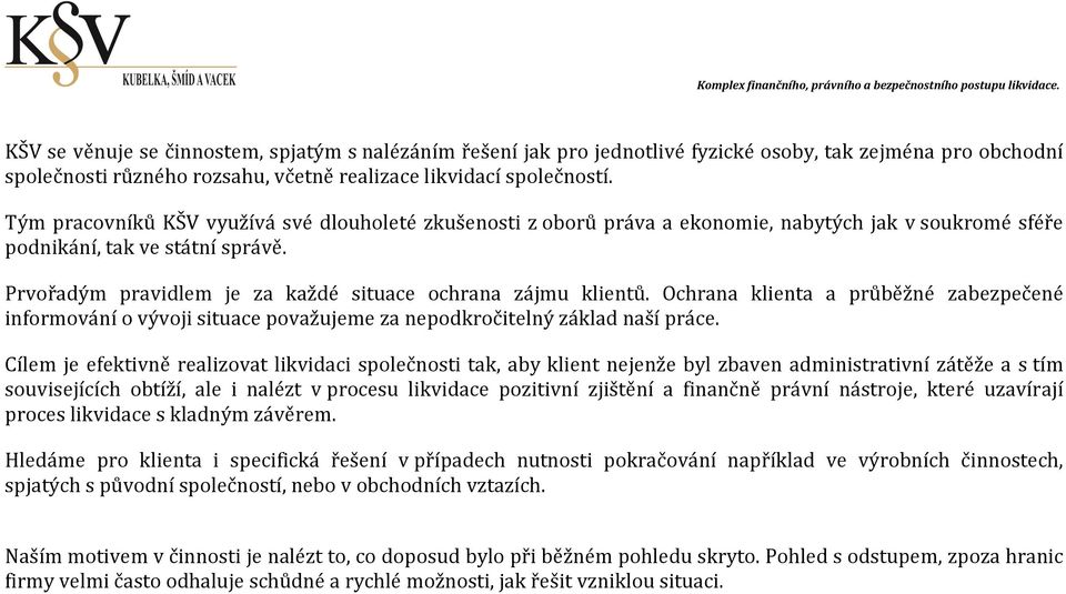 Prvořadým pravidlem je za každé situace ochrana zájmu klientů. Ochrana klienta a průběžné zabezpečené informování o vývoji situace považujeme za nepodkročitelný základ naší práce.