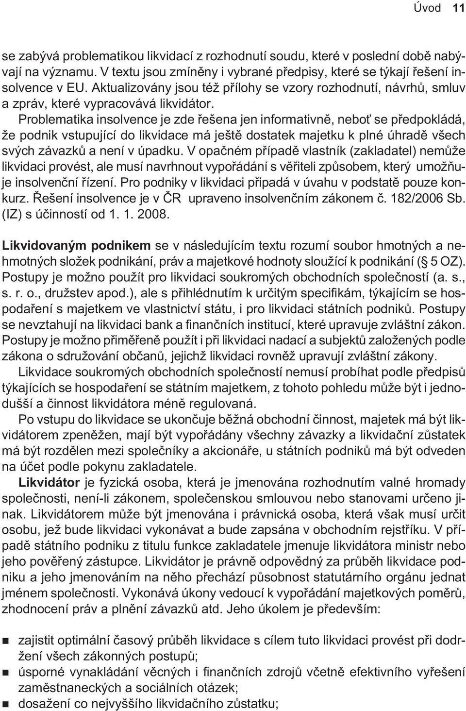 Problematika insolvence je zde øešena jen informativnì, neboť se pøedpokládá, že podnik vstupující do likvidace má ještì dostatek majetku k plné úhradì všech svých závazkù a není v úpadku.