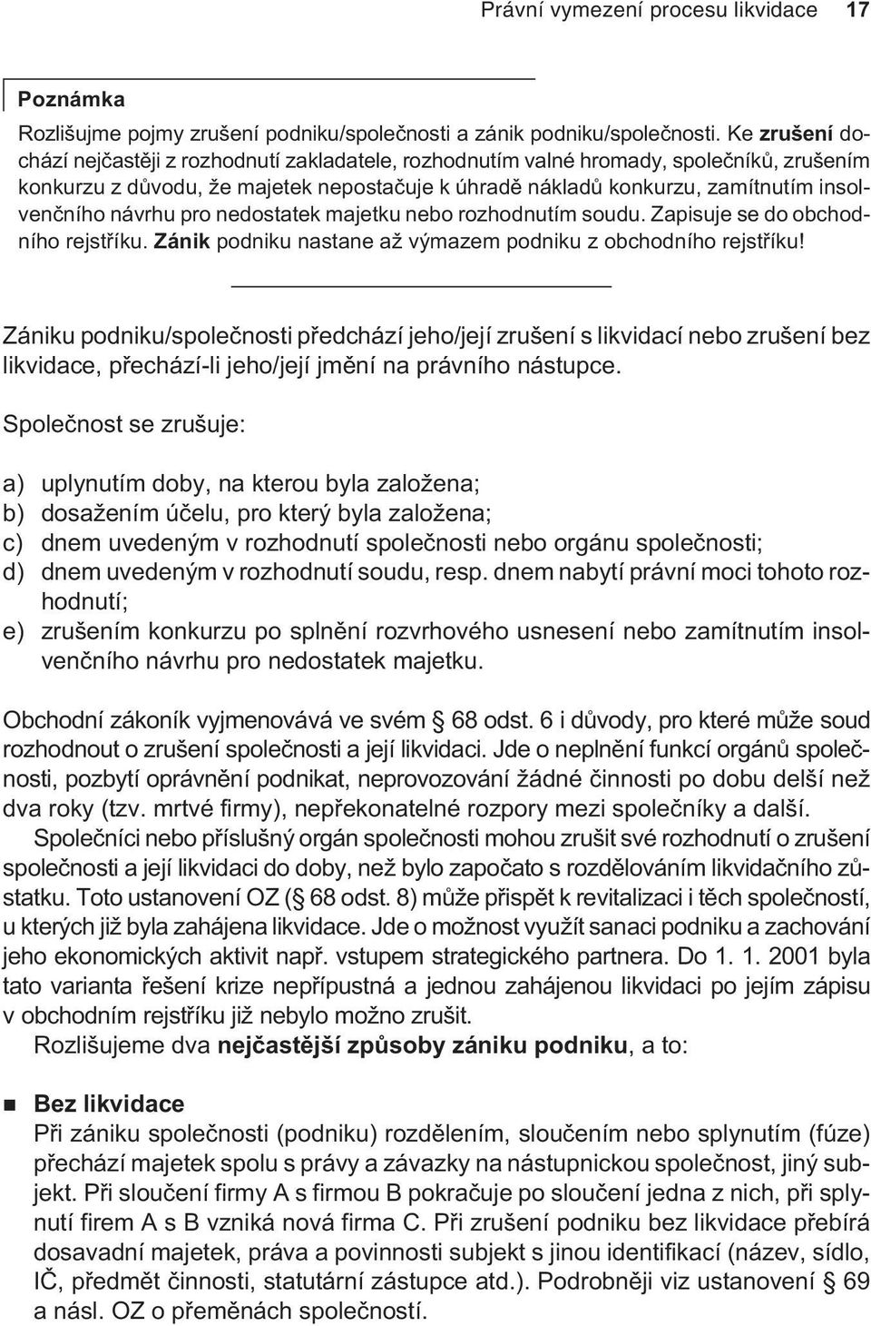 návrhu pro nedostatek majetku nebo rozhodnutím soudu. Zapisuje se do obchodního rejstøíku. Zánik podniku nastane až výmazem podniku z obchodního rejstøíku!