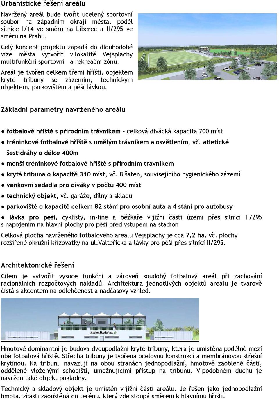 Areál je tvořen celkem třemi hřišti, objektem kryté tribuny se zázemím, technickým objektem, parkovištěm a pěší lávkou.