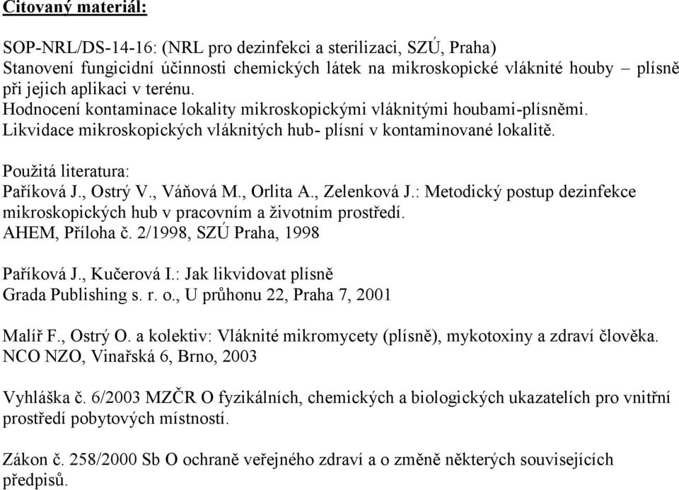 , Váňová M., Orlita A., Zelenková J.: Metodický postup dezinfekce mikroskopických hub v pracovním a životním prostředí. AHEM, Příloha č. 2/1998, SZÚ Praha, 1998 Paříková J., Kučerová I.