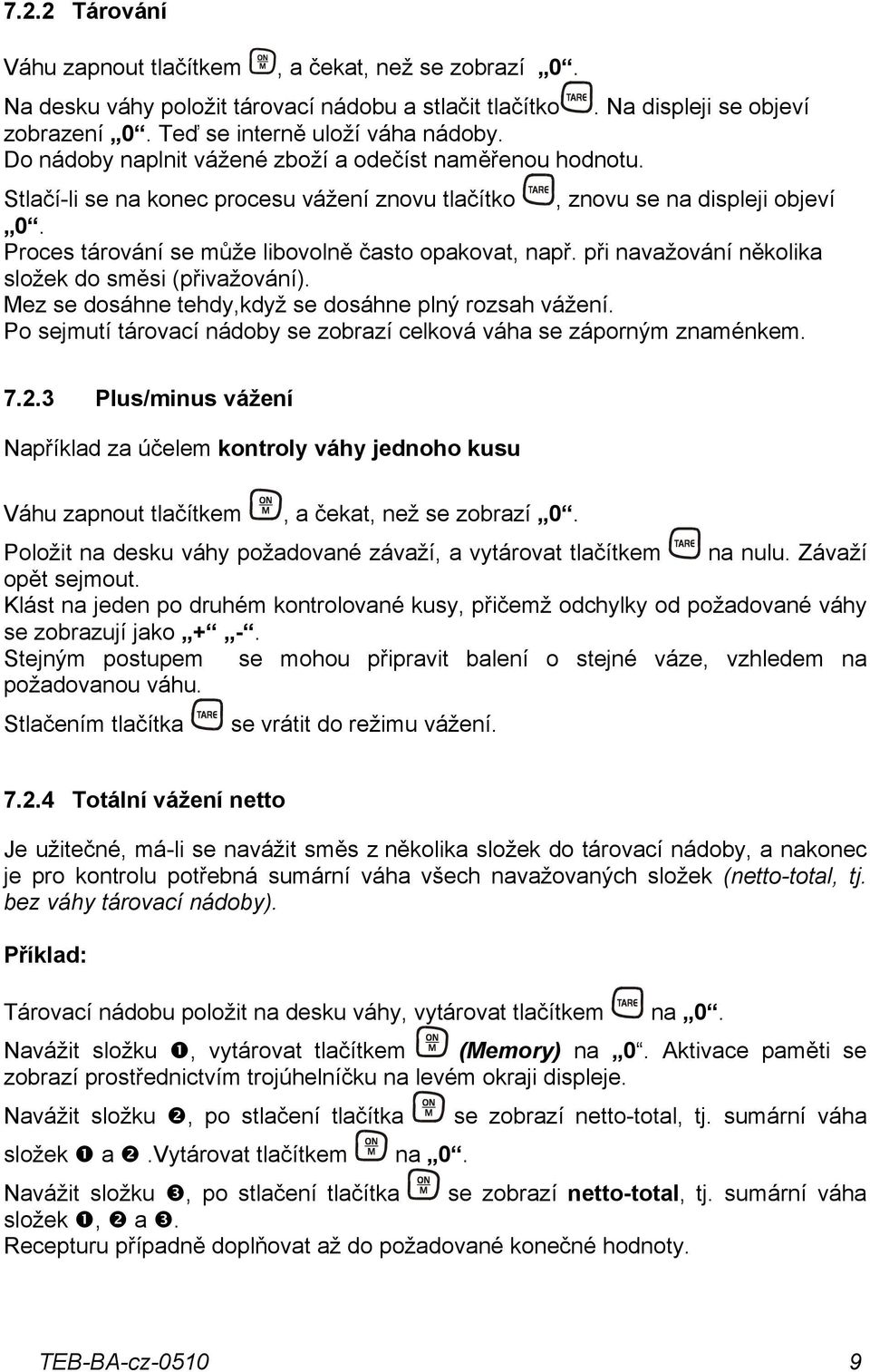 při navažování několika složek do směsi (přivažování). Mez se dosáhne tehdy,když se dosáhne plný rozsah vážení. Po sejmutí tárovací nádoby se zobrazí celková váha se záporným znaménkem. 7.2.