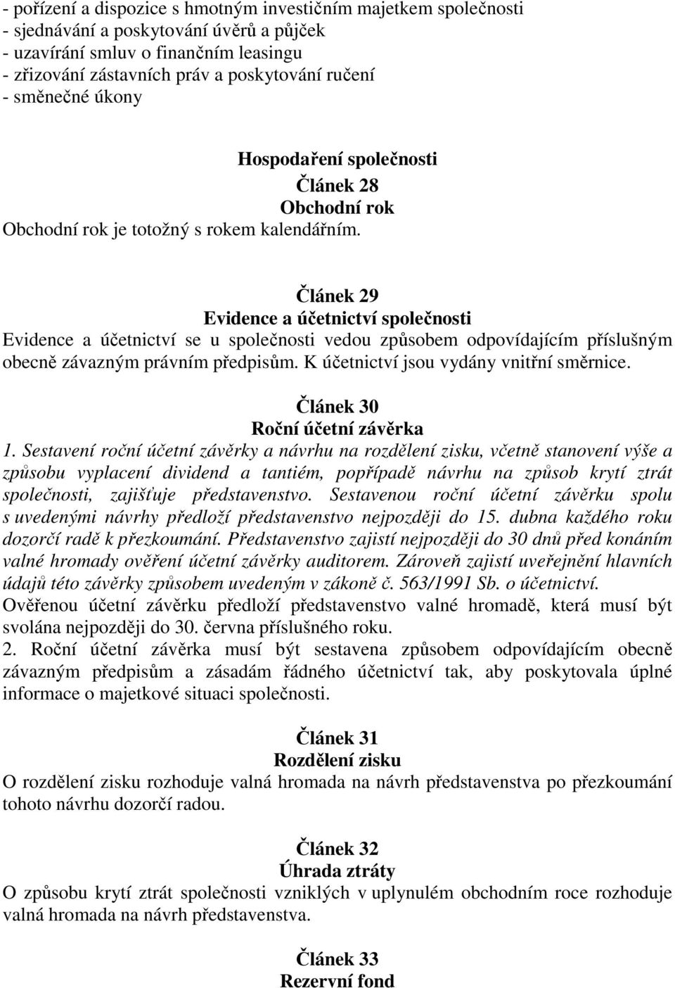 Článek 29 Evidence a účetnictví společnosti Evidence a účetnictví se u společnosti vedou způsobem odpovídajícím příslušným obecně závazným právním předpisům. K účetnictví jsou vydány vnitřní směrnice.