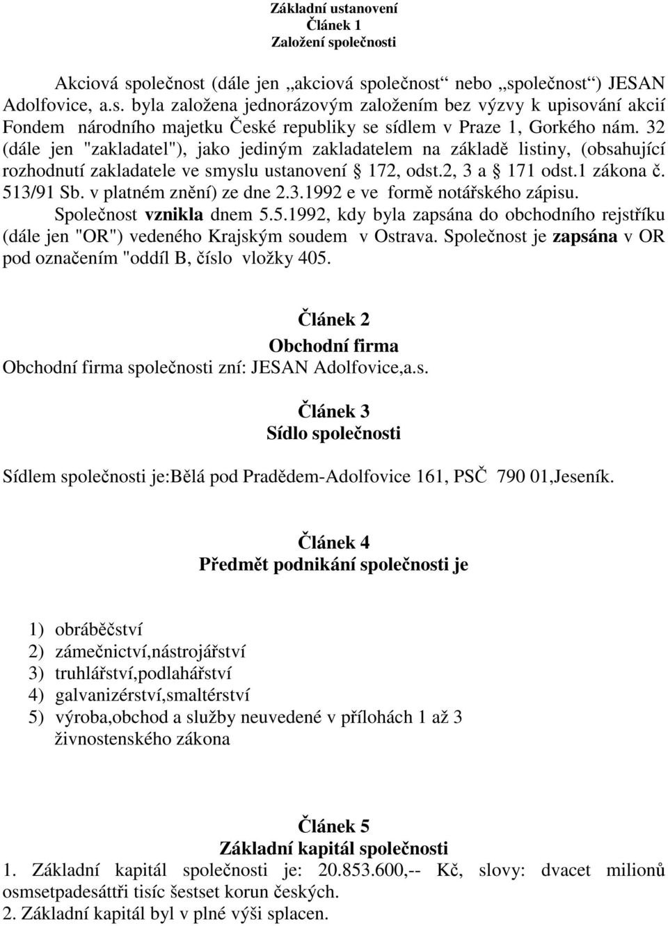 v platném znění) ze dne 2.3.1992 e ve formě notářského zápisu. Společnost vznikla dnem 5.5.1992, kdy byla zapsána do obchodního rejstříku (dále jen "OR") vedeného Krajským soudem v Ostrava.