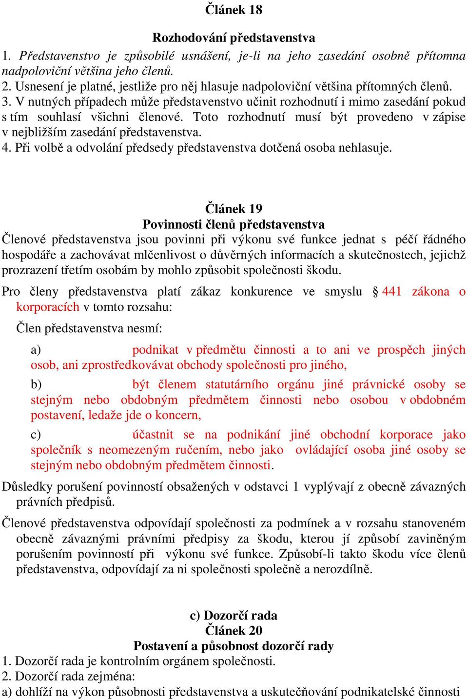 Toto rozhodnutí musí být provedeno v zápise v nejbližším zasedání představenstva. 4. Při volbě a odvolání předsedy představenstva dotčená osoba nehlasuje.