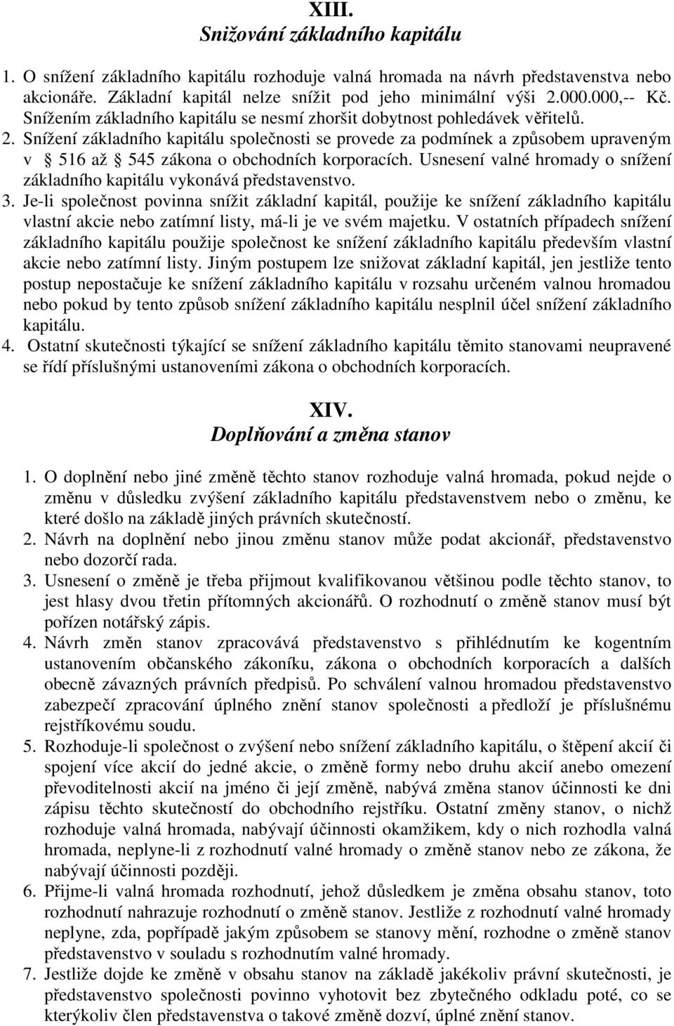 Snížení základního kapitálu společnosti se provede za podmínek a způsobem upraveným v 516 až 545 zákona o obchodních korporacích.