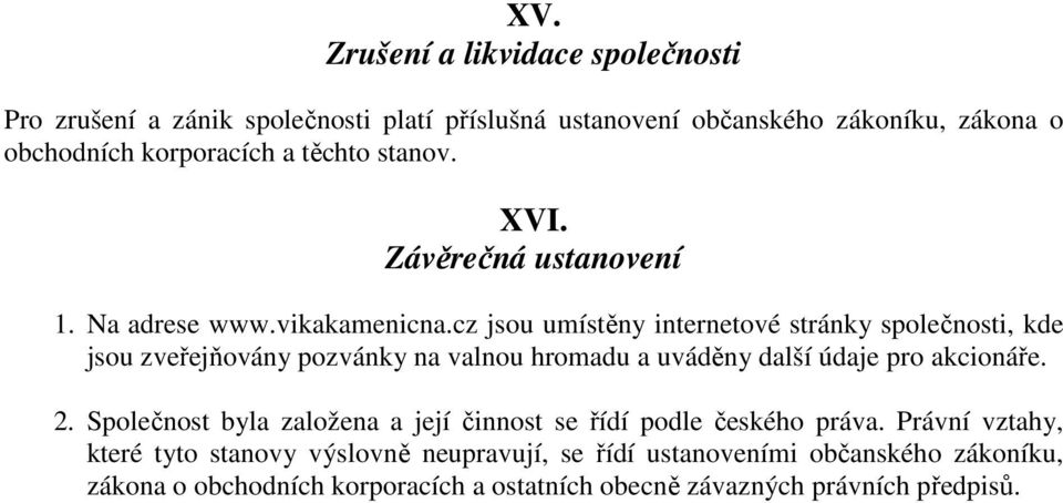 cz jsou umístěny internetové stránky společnosti, kde jsou zveřejňovány pozvánky na valnou hromadu a uváděny další údaje pro akcionáře. 2.