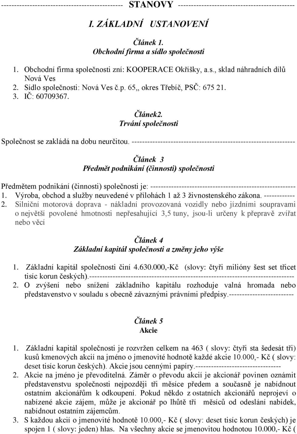 Trvání společnosti Společnost se zakládá na dobu neurčitou.