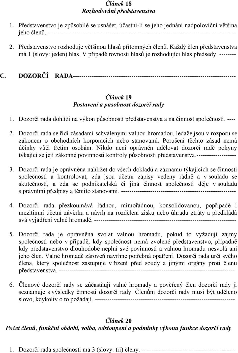 Každý člen představenstva má 1 (slovy: jeden) hlas. V případě rovnosti hlasů je rozhodující hlas předsedy. -------- C.