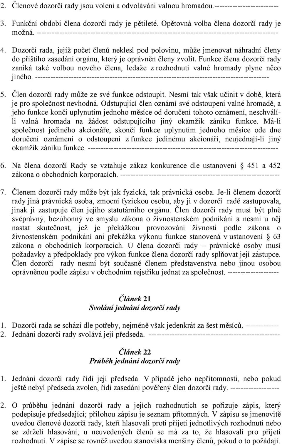 Dozorčí rada, jejíž počet členů neklesl pod polovinu, může jmenovat náhradní členy do příštího zasedání orgánu, který je oprávněn členy zvolit.