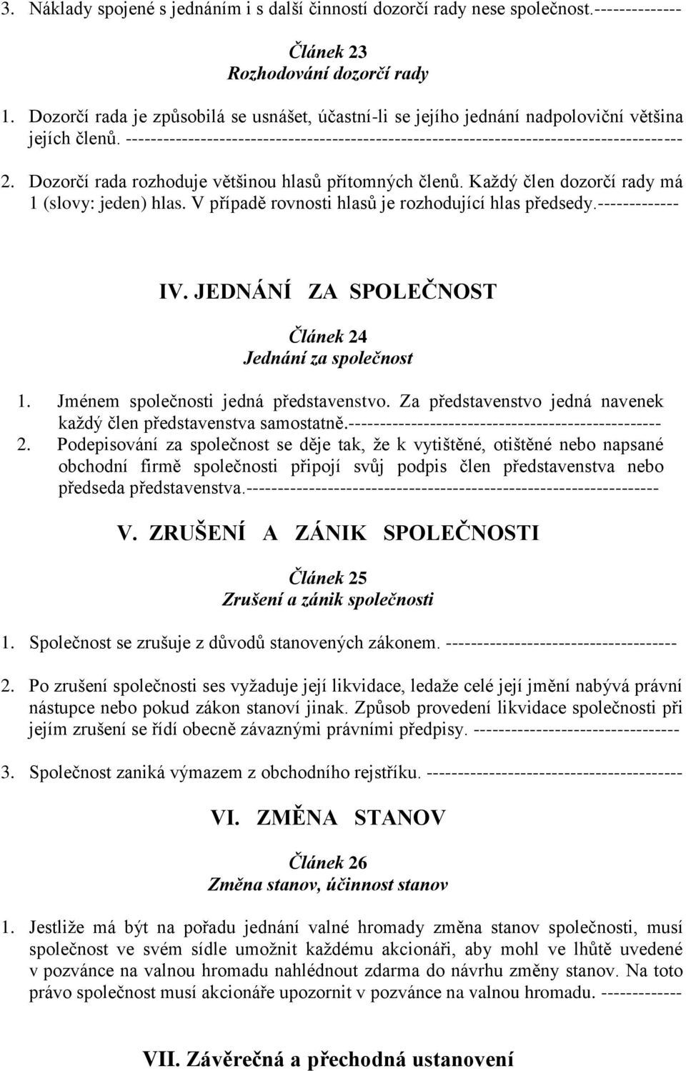 Dozorčí rada rozhoduje většinou hlasů přítomných členů. Každý člen dozorčí rady má 1 (slovy: jeden) hlas. V případě rovnosti hlasů je rozhodující hlas předsedy.------------- IV.