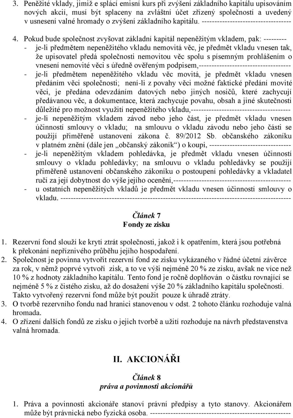 Pokud bude společnost zvyšovat základní kapitál nepeněžitým vkladem, pak: --------- - je-li předmětem nepeněžitého vkladu nemovitá věc, je předmět vkladu vnesen tak, že upisovatel předá společnosti