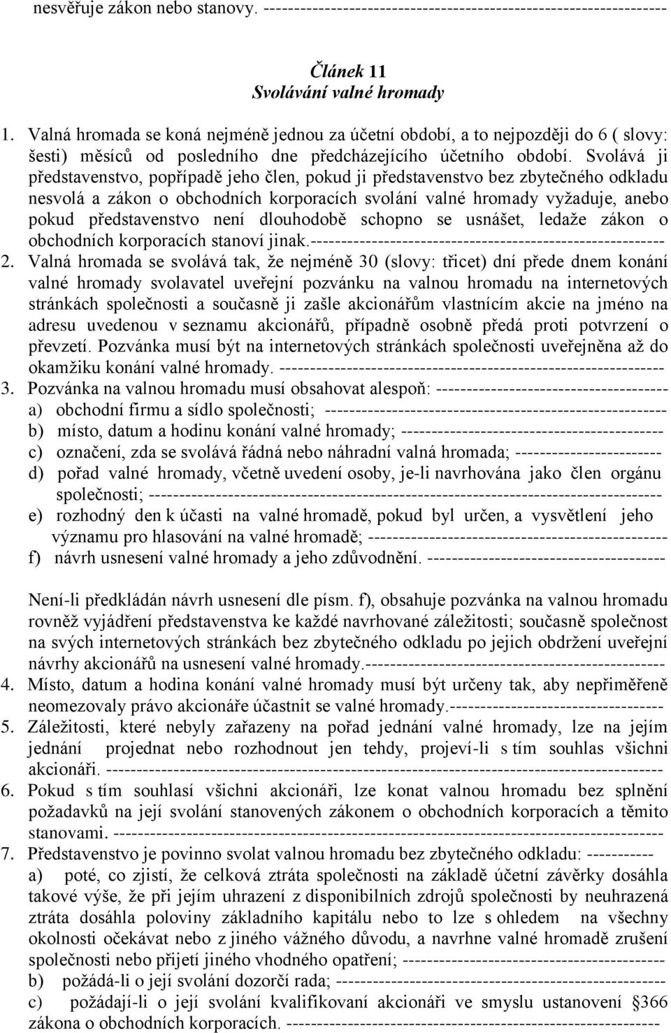 Svolává ji představenstvo, popřípadě jeho člen, pokud ji představenstvo bez zbytečného odkladu nesvolá a zákon o obchodních korporacích svolání valné hromady vyžaduje, anebo pokud představenstvo není