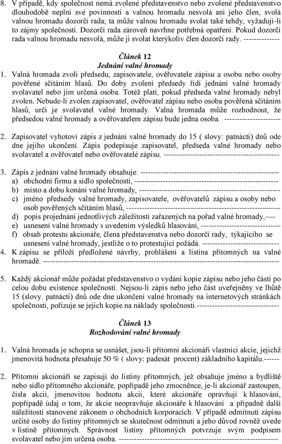 Pokud dozorčí rada valnou hromadu nesvolá, může ji svolat kterýkoliv člen dozorčí rady. -------------- Článek 12 Jednání valné hromady 1.