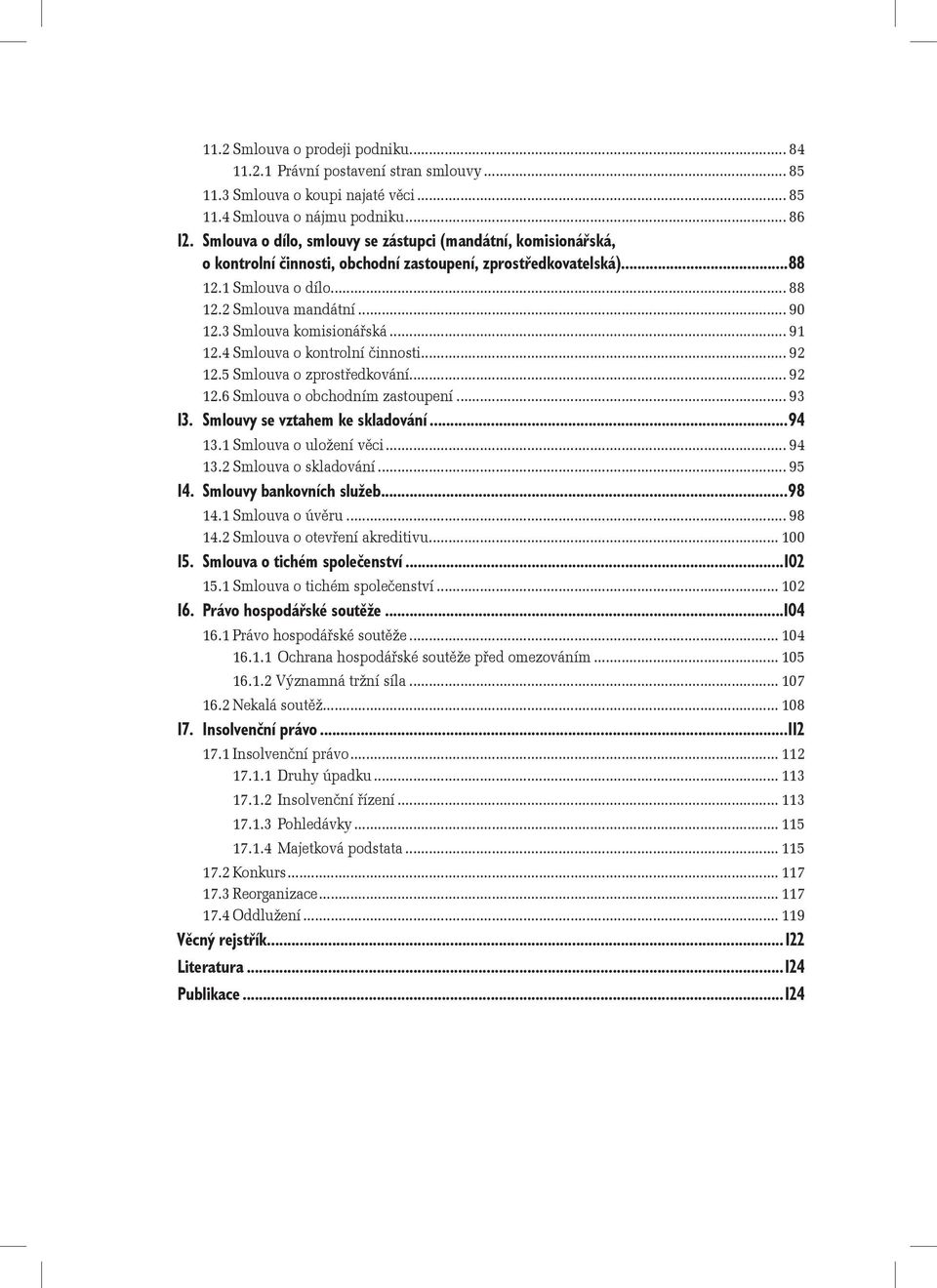 3 Smlouva komisionářská... 91 12.4 Smlouva o kontrolní činnosti... 92 12.5 Smlouva o zprostředkování... 92 12.6 Smlouva o obchodním zastoupení... 93 13. Smlouvy se vztahem ke skladování...94 13.