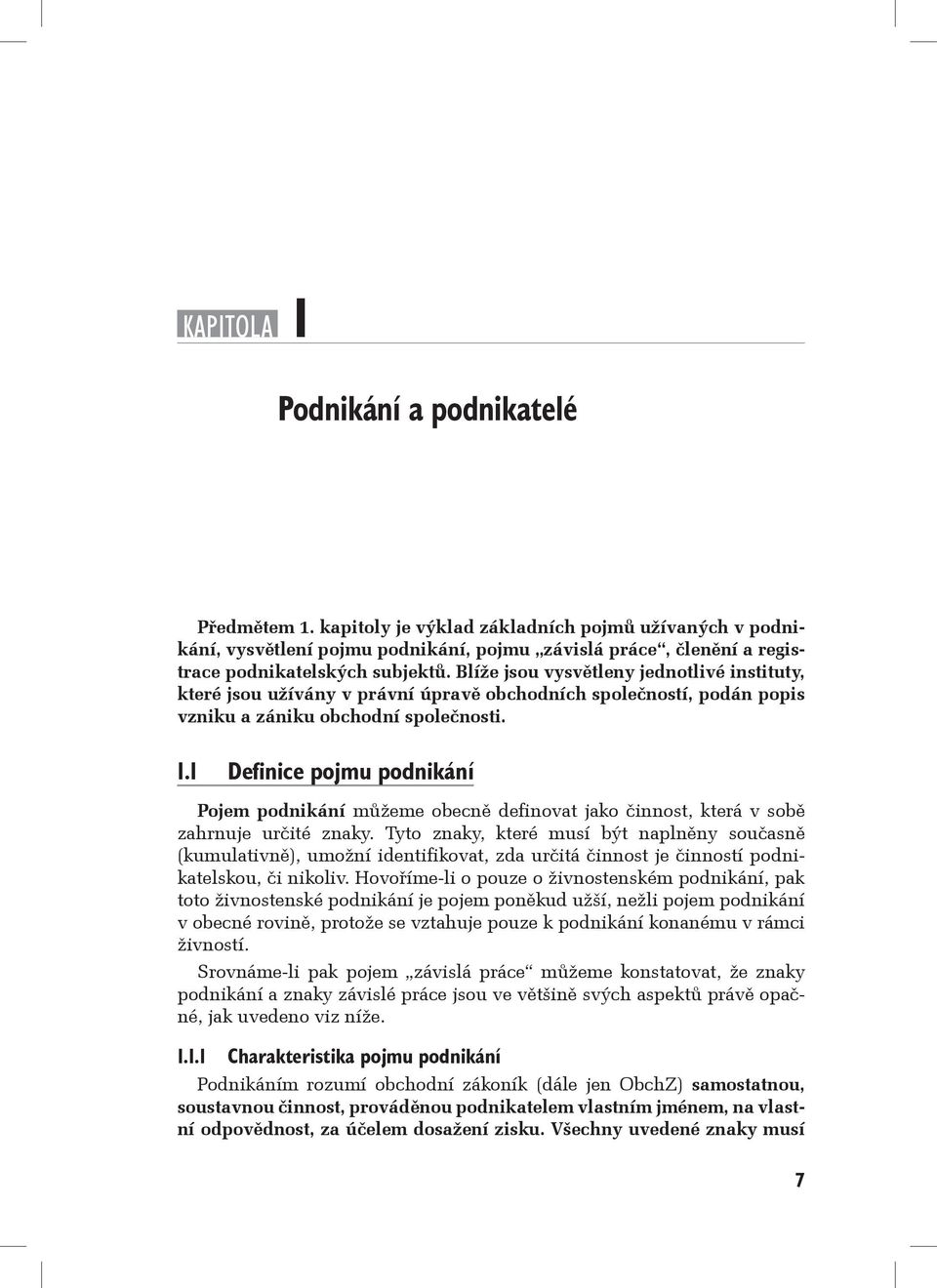 Blíže jsou vysvětleny jednotlivé instituty, které jsou užívány v právní úpravě obchodních společností, podán popis vzniku a zániku obchodní společ nosti. 1.