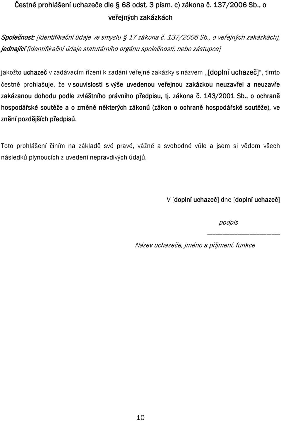 , o veřejných zakázkách], jednající [identifikační údaje statutárního orgánu společnosti, nebo zástupce] jakožto uchazeč v zadávacím řízení k zadání veřejné zakázky s názvem [doplní uchazeč], tímto