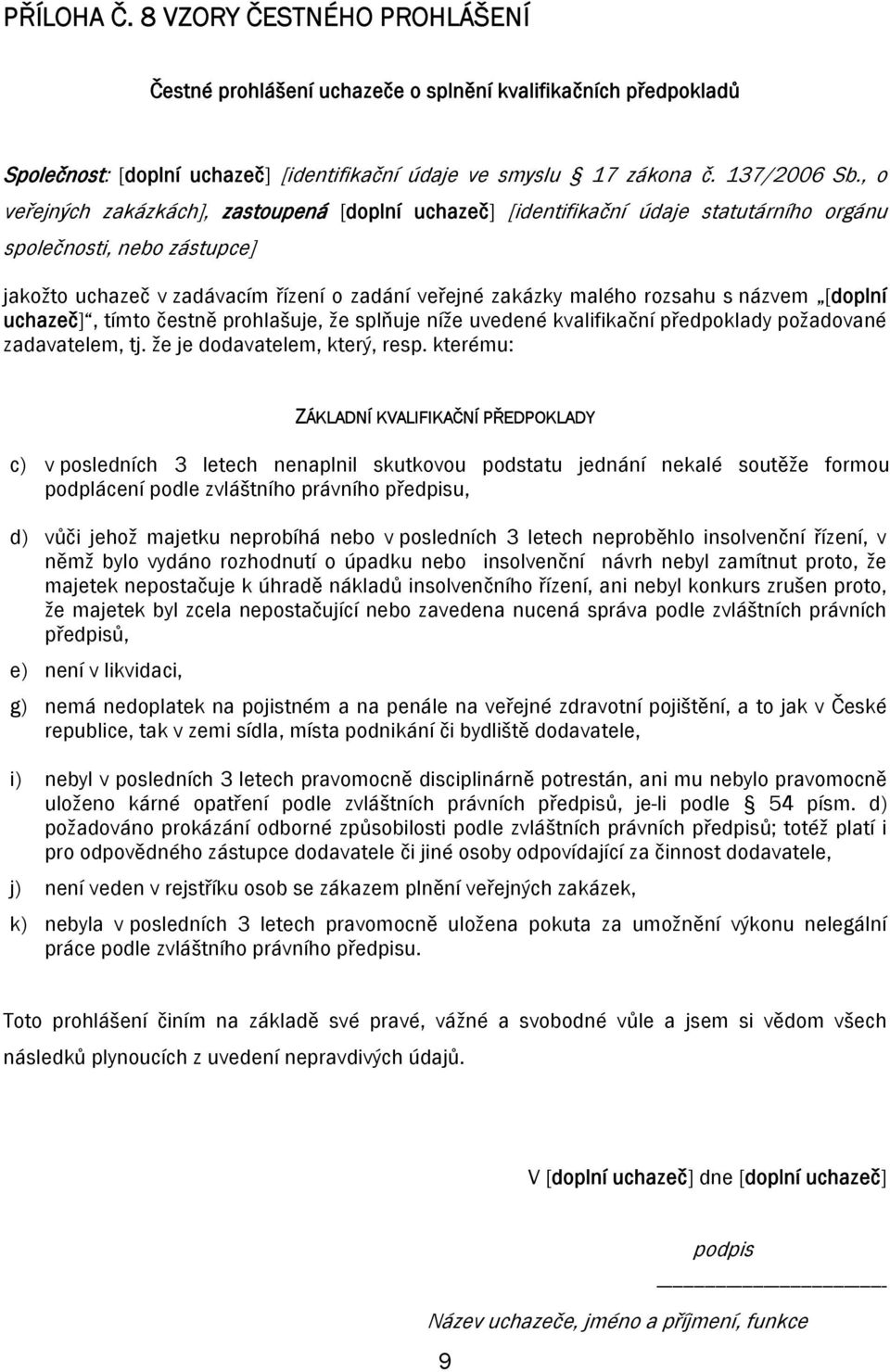 názvem [doplní uchazeč], tímto čestně prohlašuje, že splňuje níže uvedené kvalifikační předpoklady požadované zadavatelem, tj. že je dodavatelem, který, resp.