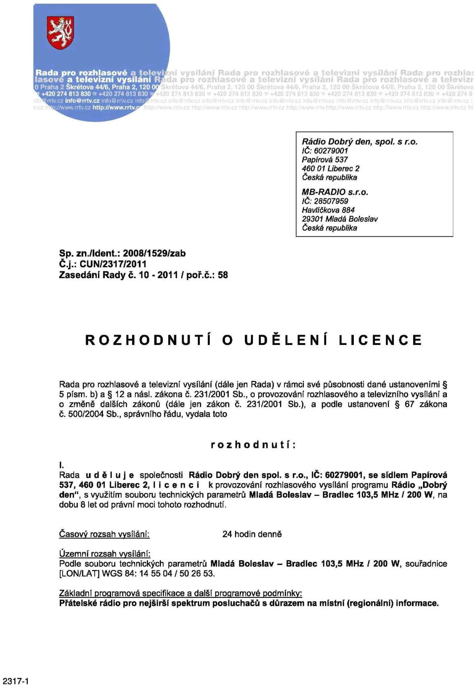 b) a 12 a násl. zákona č. 231/2001 Sb., o provozování rozhlasového a televizního vysílání a o změně dalších zákonů (dále jen zákon č. 231/2001 Sb.), a podle ustanovení 67 zákona č. 500/2004 Sb.
