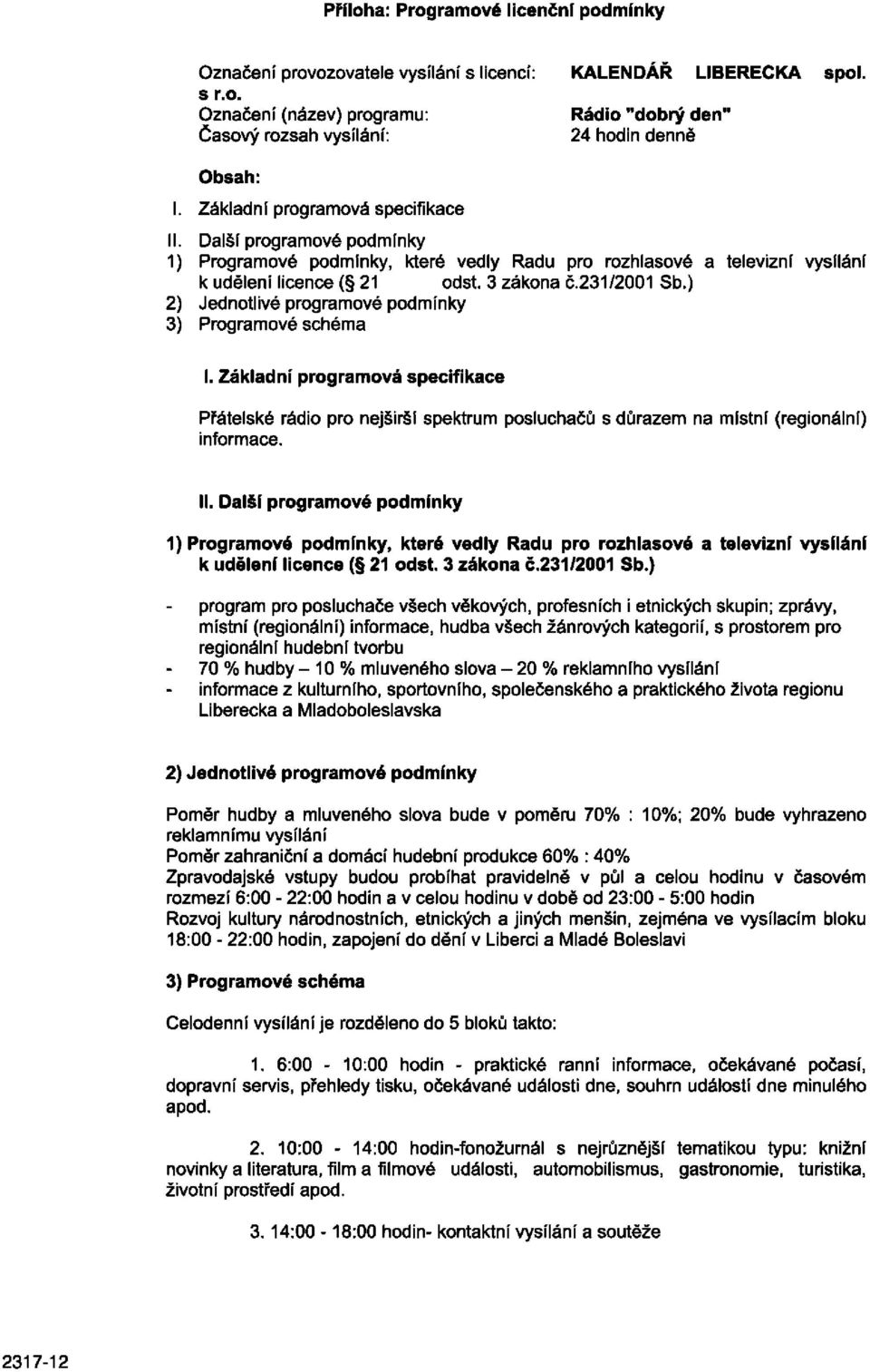 Další programové podmínky 1) Programové podmínky, které vedly Radu pro rozhlasové a televizní vysílání k udělení licence ( 21 odst. 3 zákona č.231/2001 Sb.