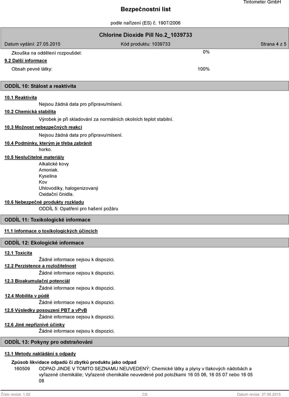 Kyselina Kov Uhlovodíky, halogenizovaný Oxidační činidla. 10.6 Nebezpečné produkty rozkladu ODDÍL 11: Toxikologické informace 11.