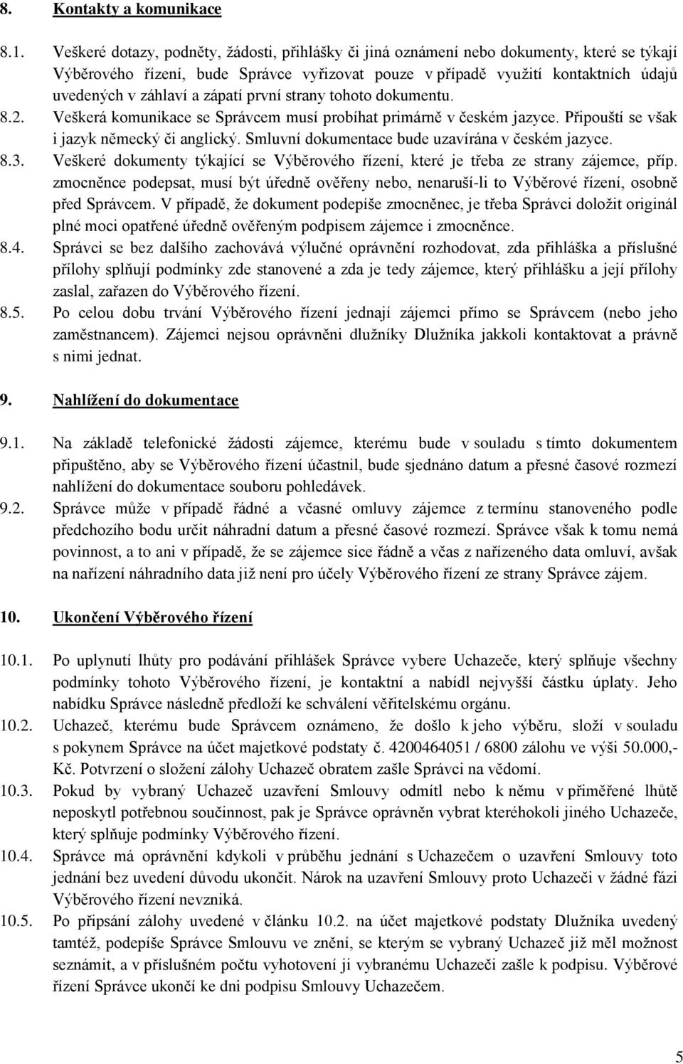 zápatí první strany tohoto dokumentu. 8.2. Veškerá komunikace se Správcem musí probíhat primárně v českém jazyce. Připouští se však i jazyk německý či anglický.