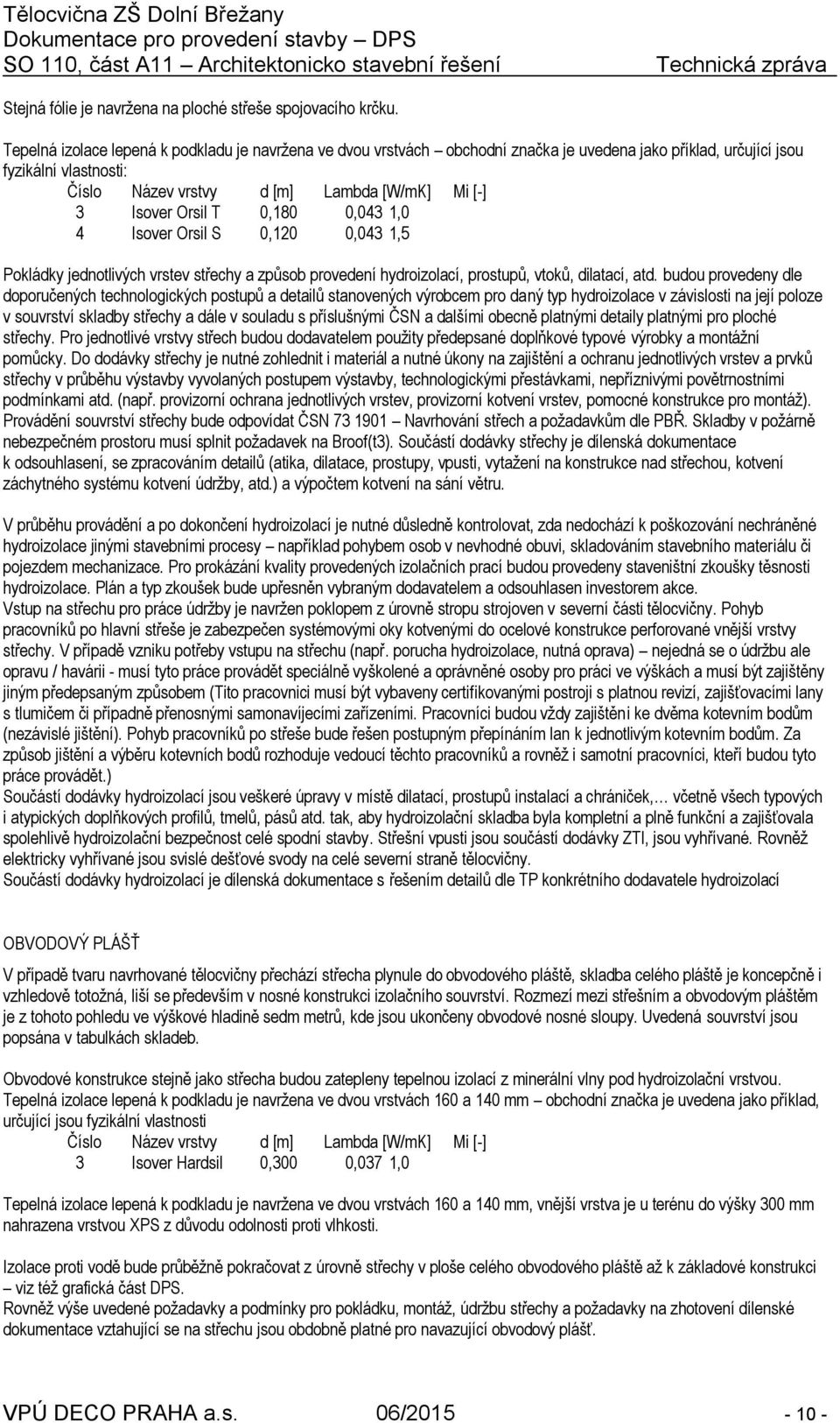 Orsil T 0,180 0,043 1,0 4 Isover Orsil S 0,120 0,043 1,5 Pokládky jednotlivých vrstev střechy a způsob provedení hydroizolací, prostupů, vtoků, dilatací, atd.