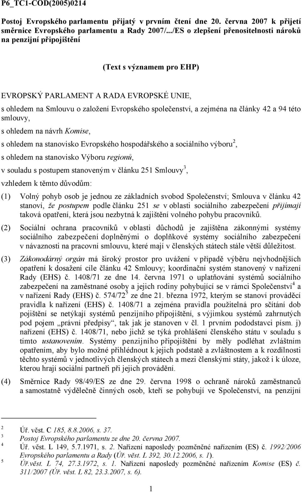 na články 42 a 94 této smlouvy, s ohledem na návrh Komise, s ohledem na stanovisko Evropského hospodářského a sociálního výboru 2, s ohledem na stanovisko Výboru regionů, v souladu s postupem